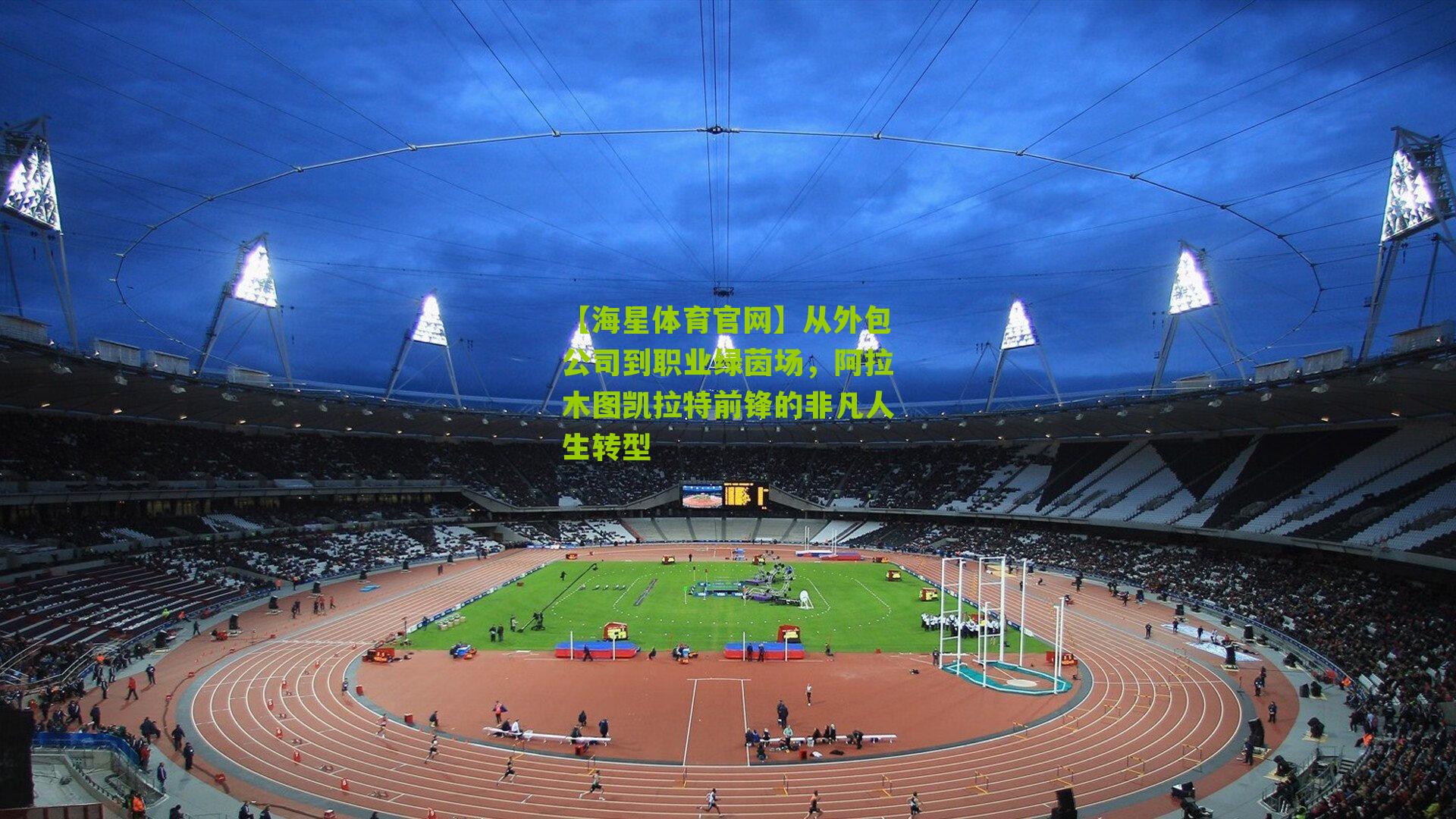 从外包公司到职业绿茵场，阿拉木图凯拉特前锋的非凡人生转型