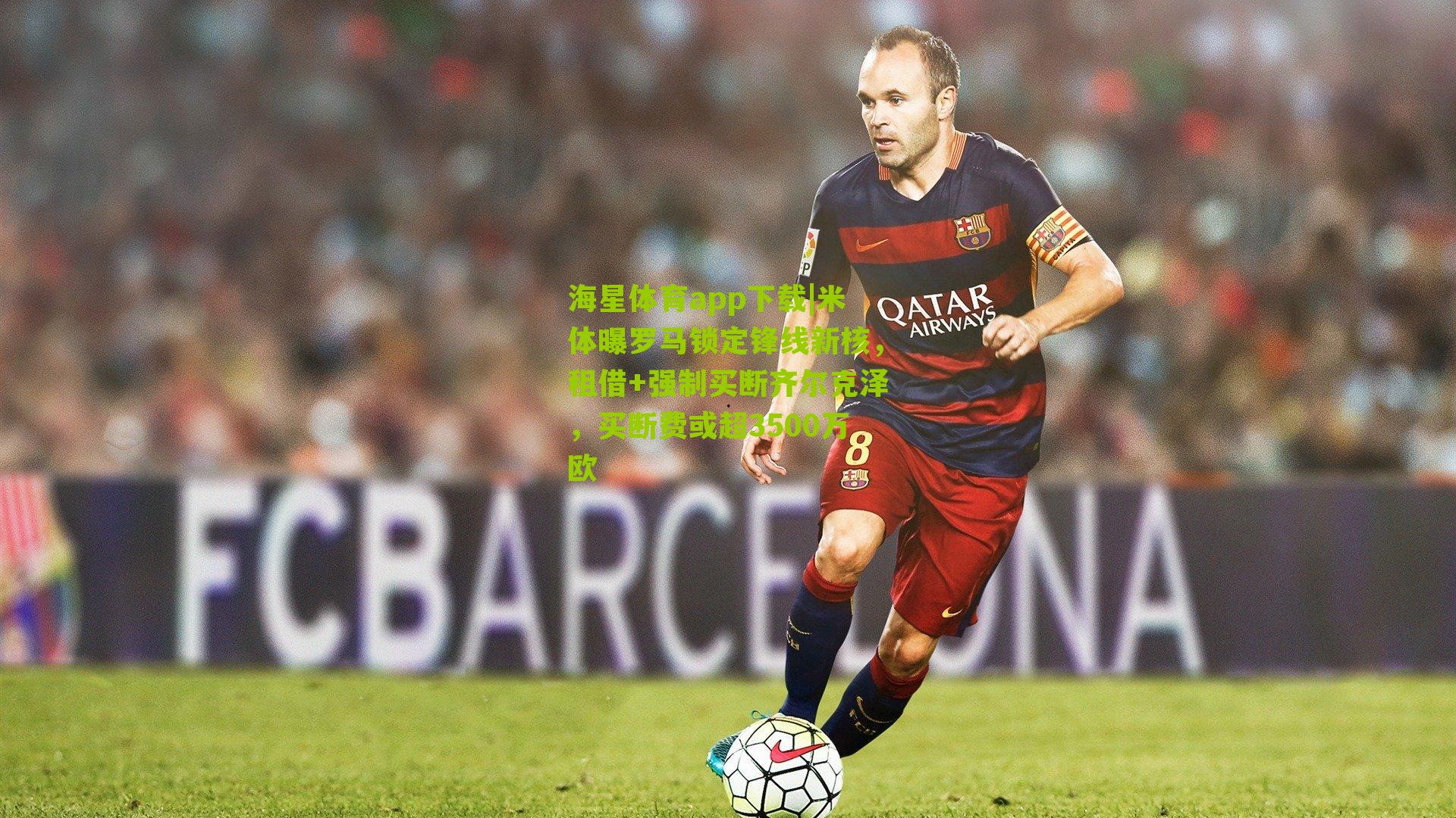 米体曝罗马锁定锋线新核，租借+强制买断齐尔克泽，买断费或超3500万欧