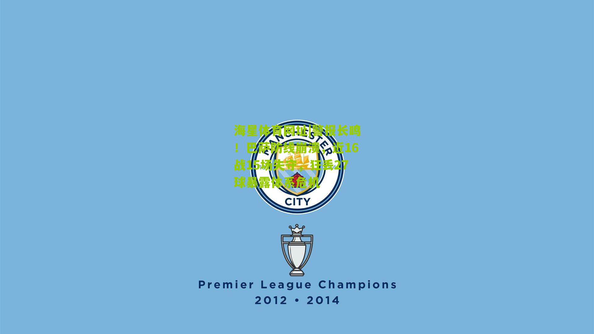 警报长鸣!巴萨防线崩溃,近16战15场失守,狂丢27球暴露体系危机