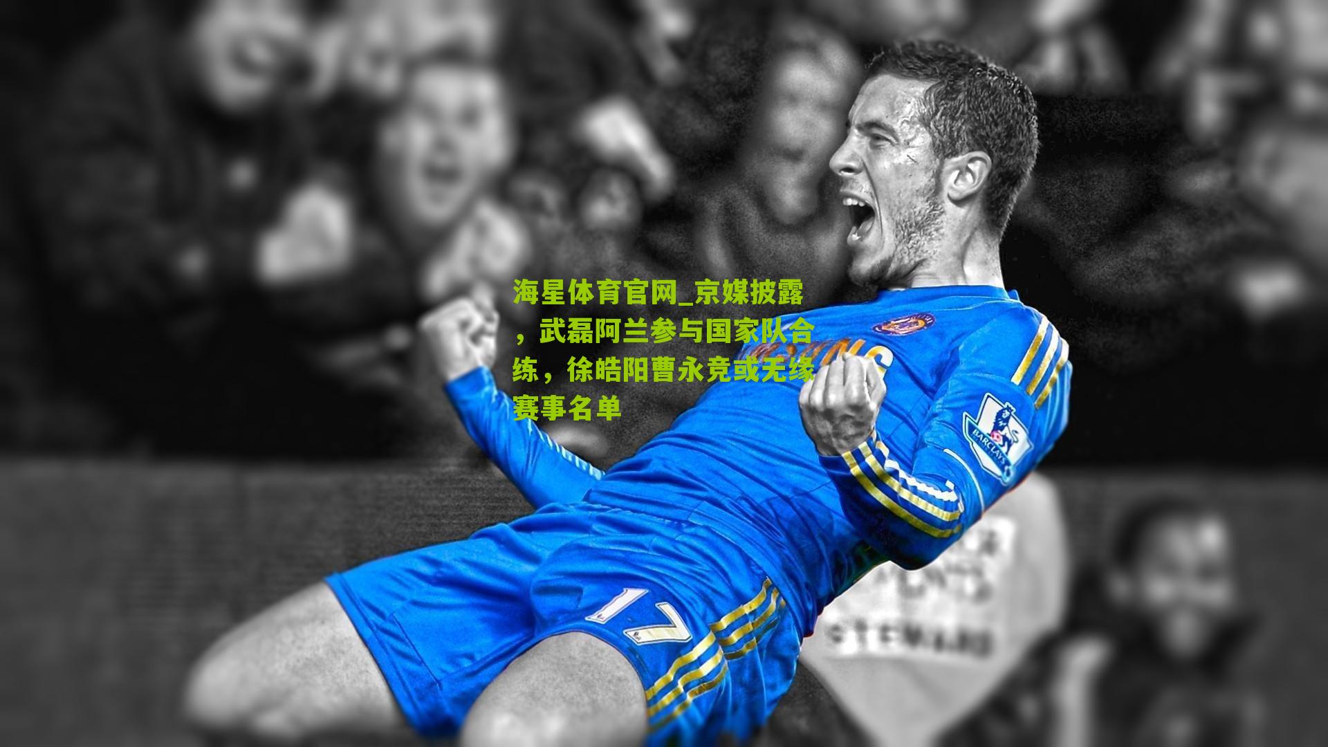 京媒披露，武磊阿兰参与国家队合练，徐皓阳曹永竞或无缘赛事名单