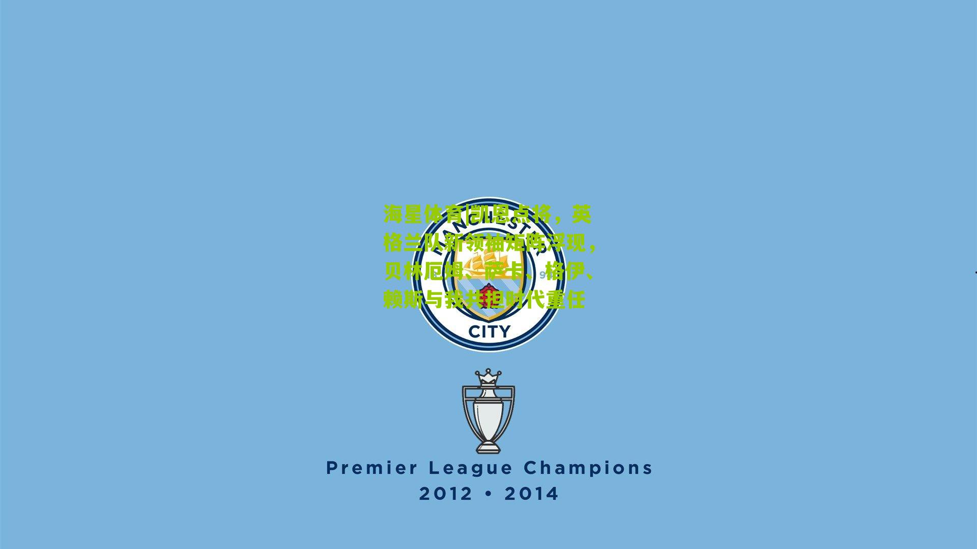 海星体育|凯恩点将，英格兰队新领袖矩阵浮现，贝林厄姆、萨卡、格伊、赖斯与我共担时代重任