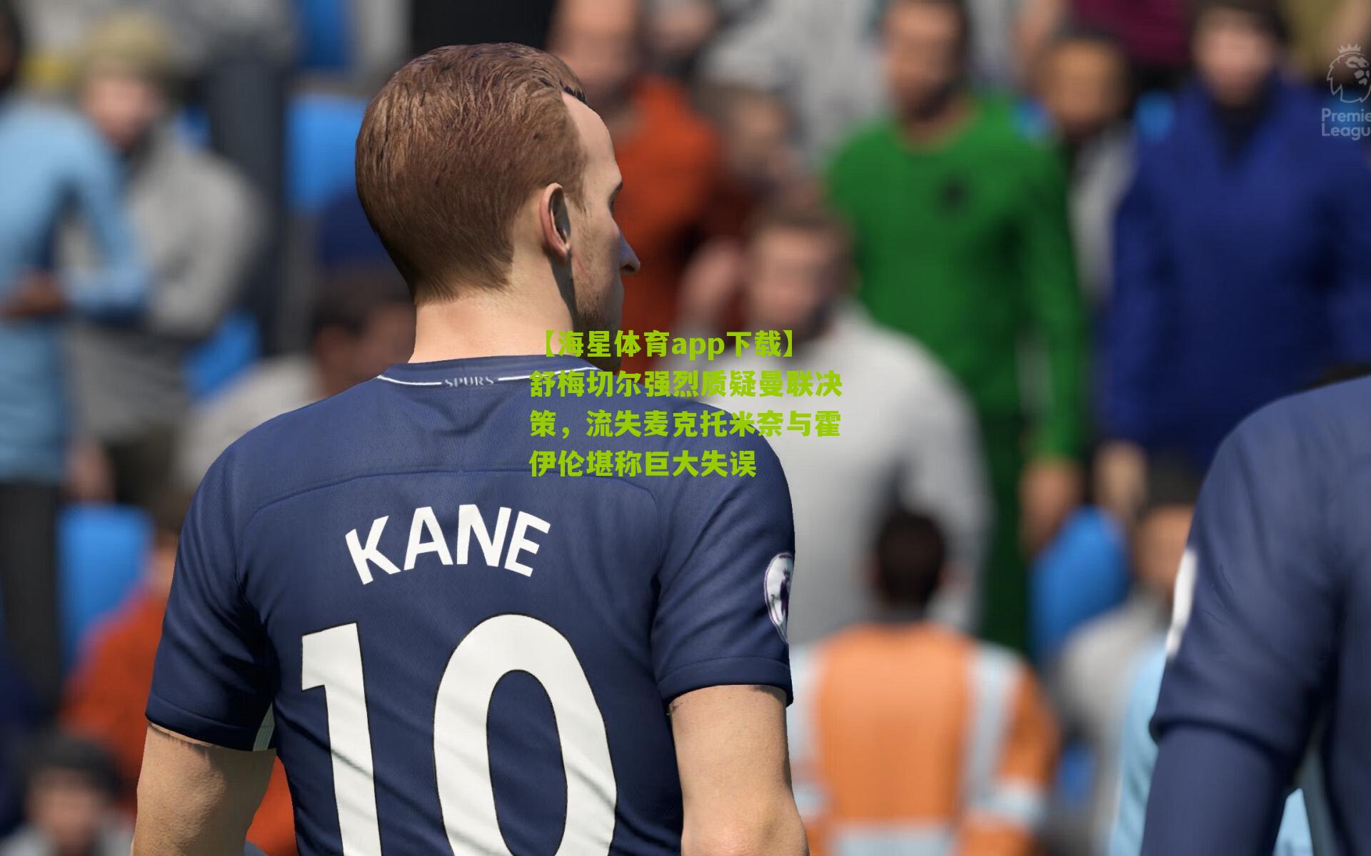 舒梅切尔强烈质疑曼联决策,流失麦克托米奈与霍伊伦堪称巨大失误