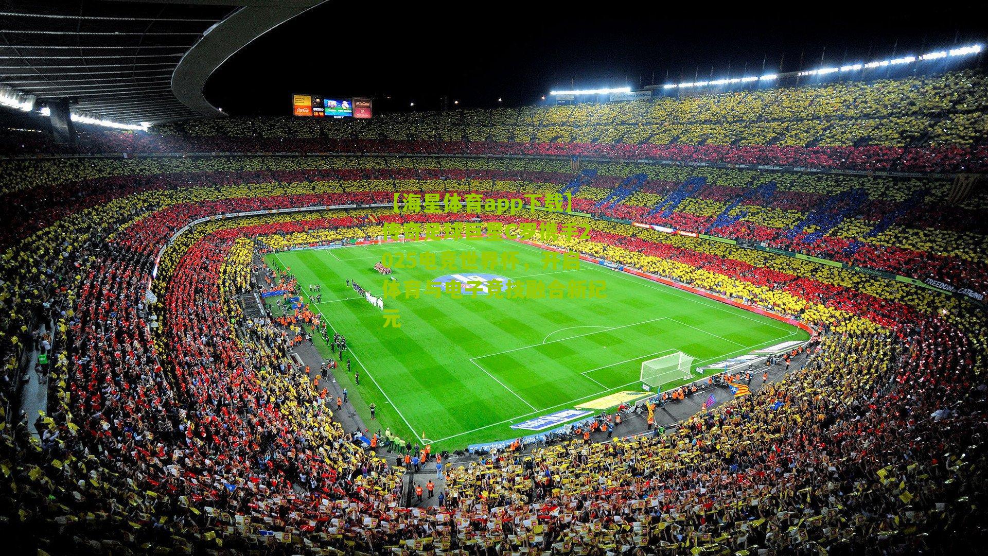 【海星体育app下载】传奇足球巨星C罗携手2025电竞世界杯，开启体育与电子竞技融合新纪元