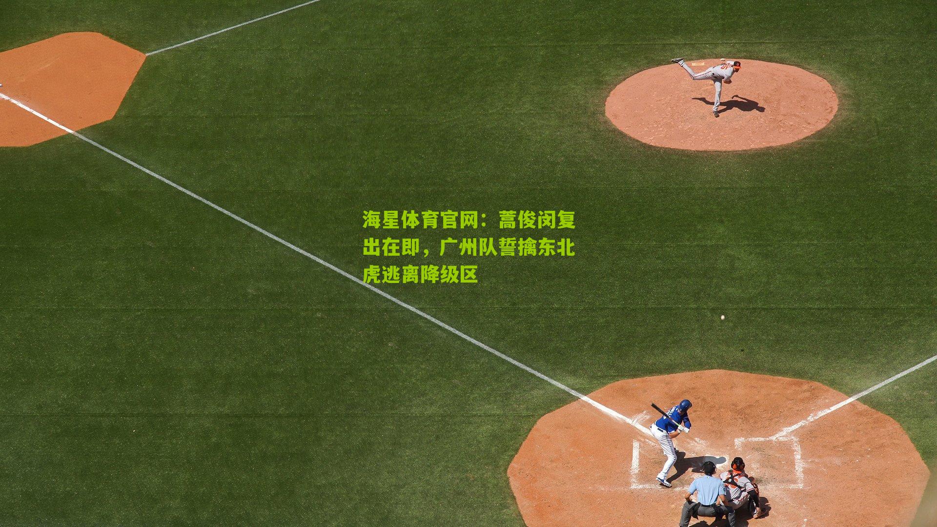 蒿俊闵复出在即，广州队誓擒东北虎逃离降级区