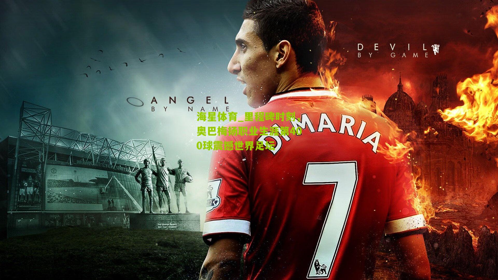 里程碑时刻,奥巴梅扬职业生涯第400球震撼世界足坛