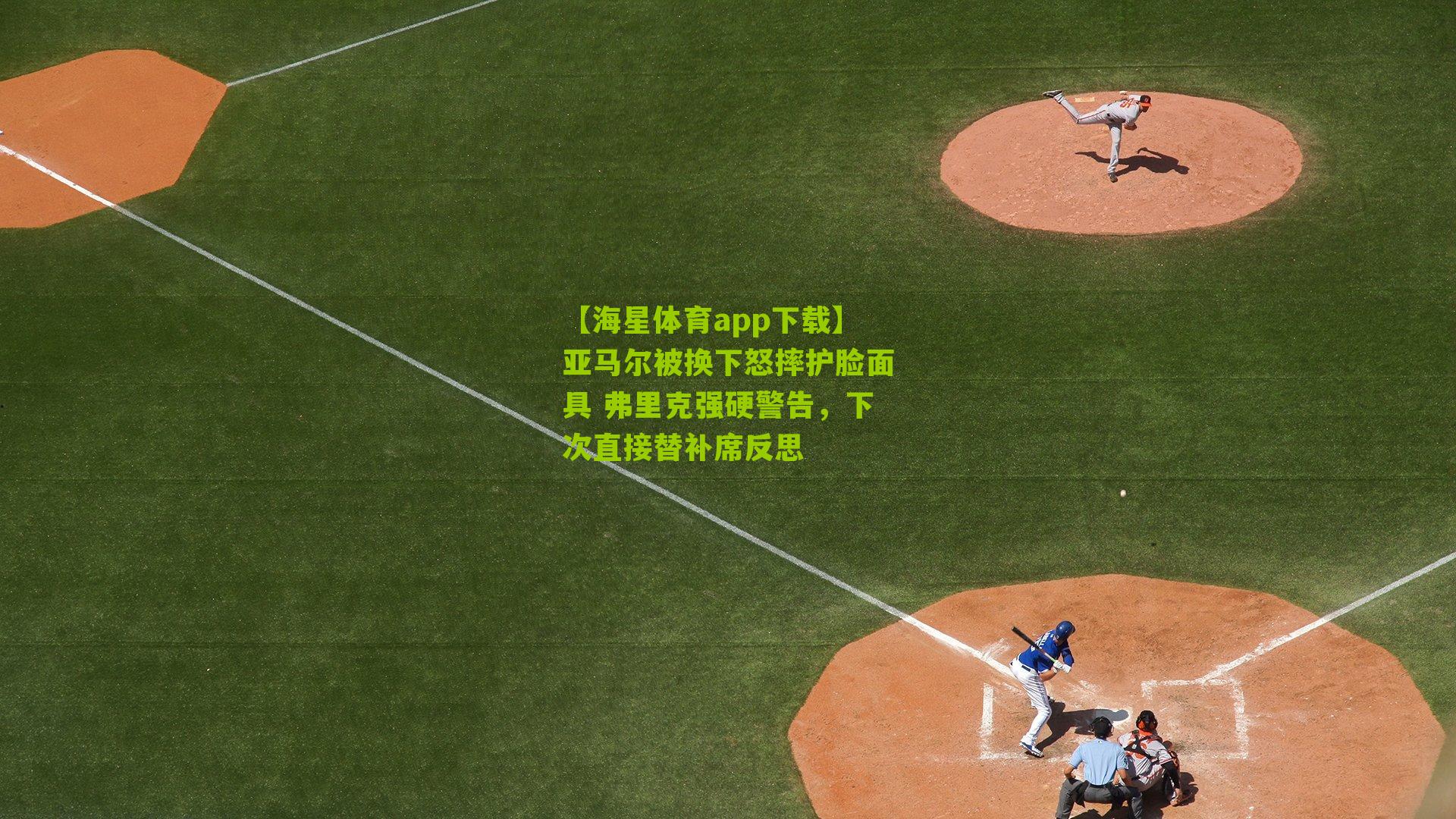 亚马尔被换下怒摔护脸面具 弗里克强硬警告，下次直接替补席反思