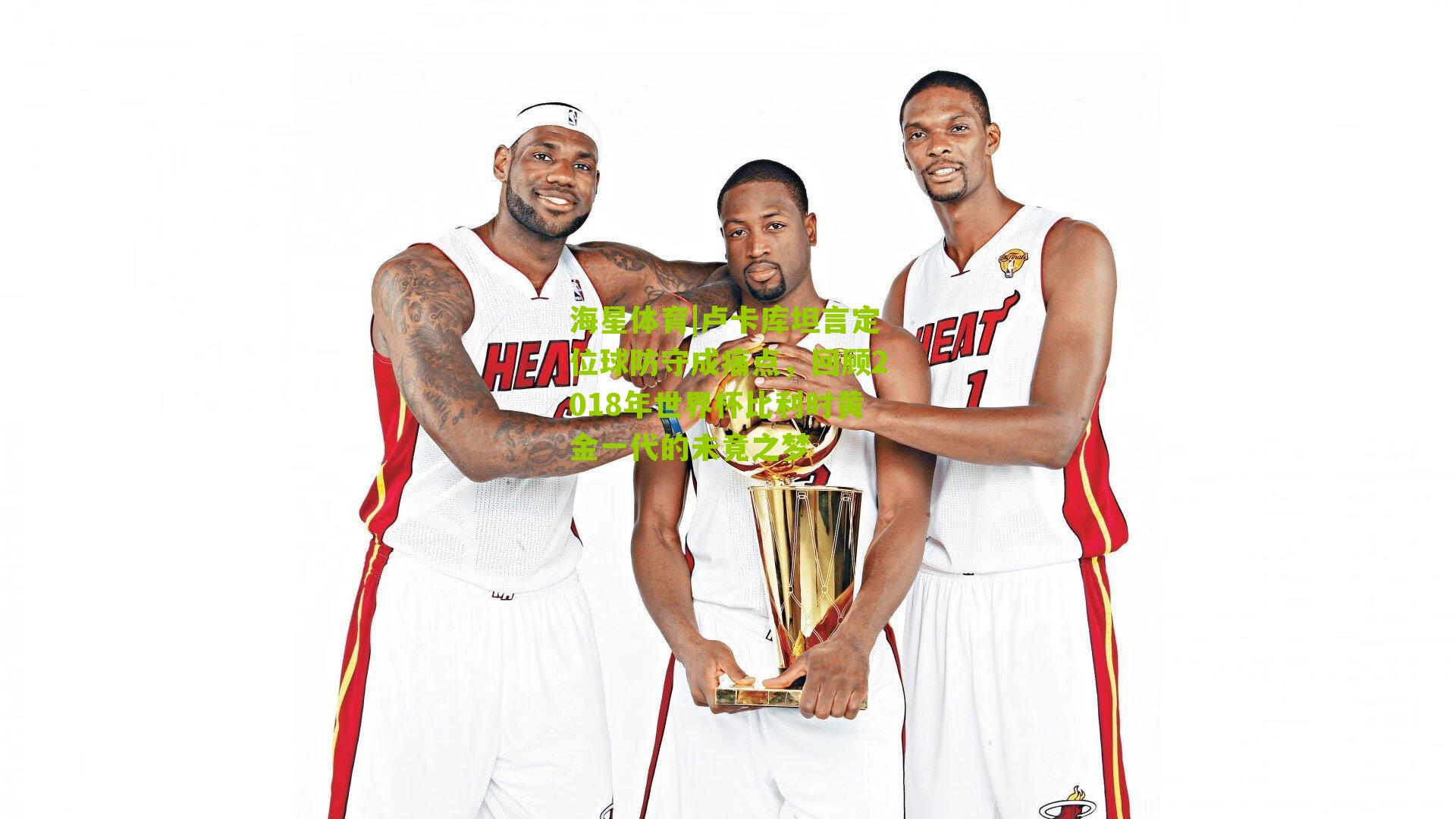 卢卡库坦言定位球防守成痛点，回顾2018年世界杯比利时黄金一代的未竟之梦