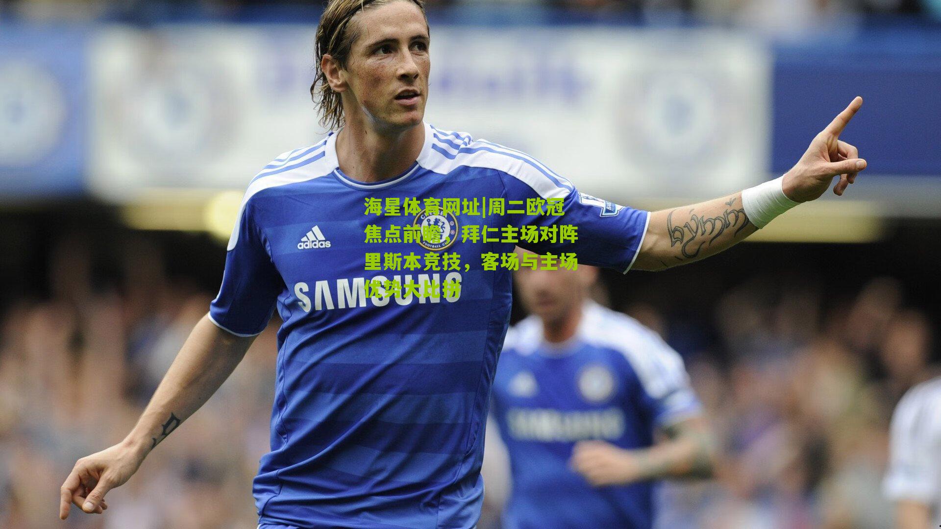 周二欧冠焦点前瞻，拜仁主场对阵里斯本竞技，客场与主场优势大比拼