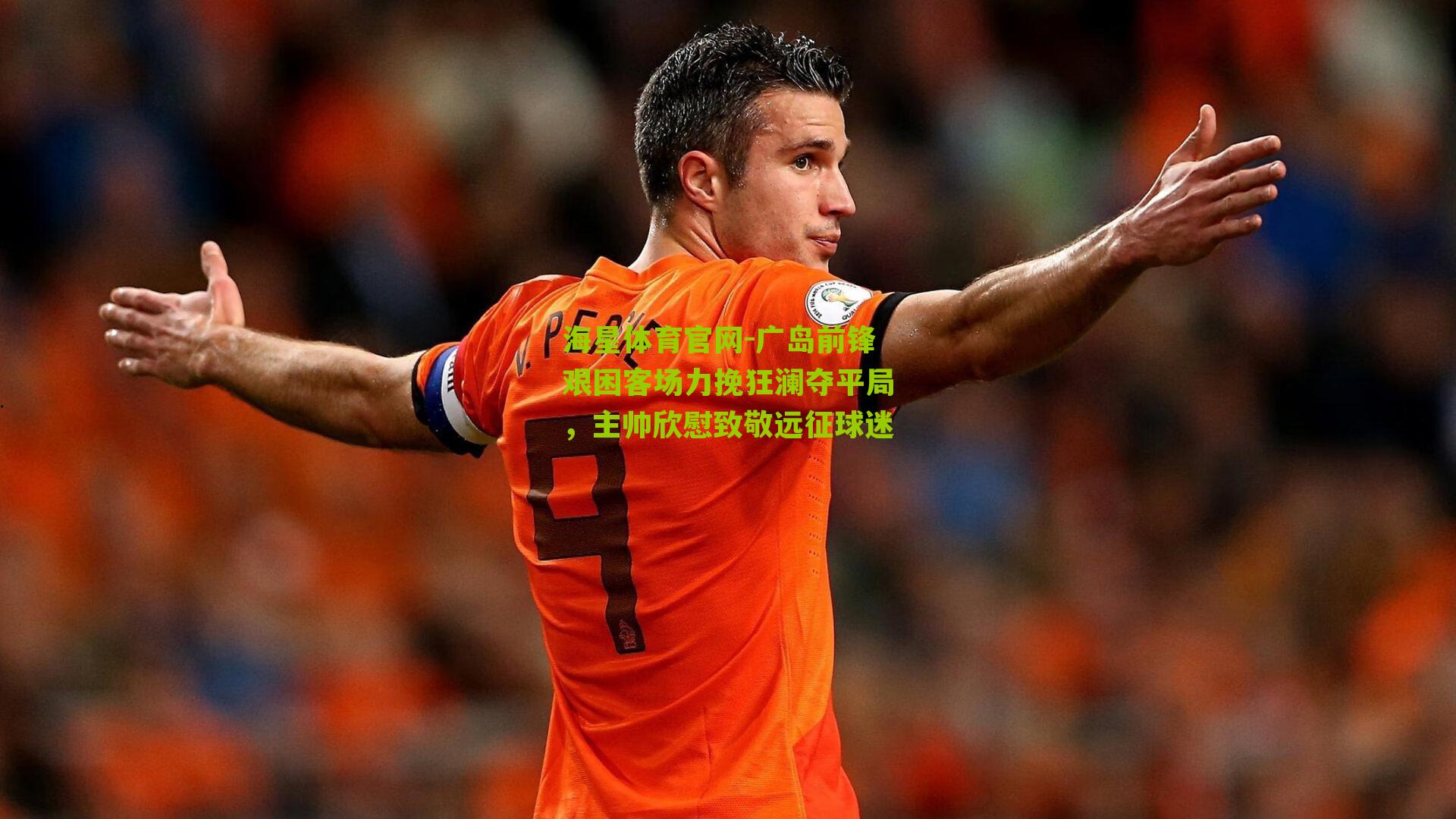 广岛前锋艰困客场力挽狂澜夺平局，主帅欣慰致敬远征球迷