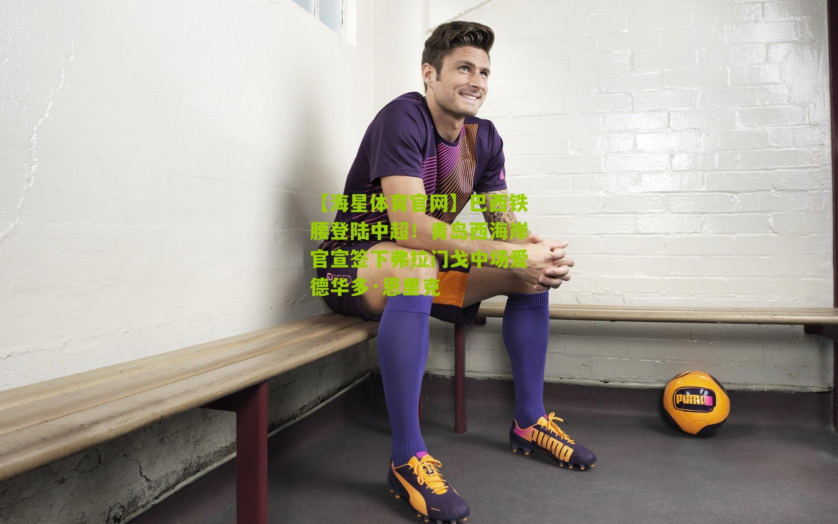 巴西铁腰登陆中超！青岛西海岸官宣签下弗拉门戈中场爱德华多·恩里克